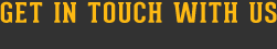 GET IN TOUCH WITH US